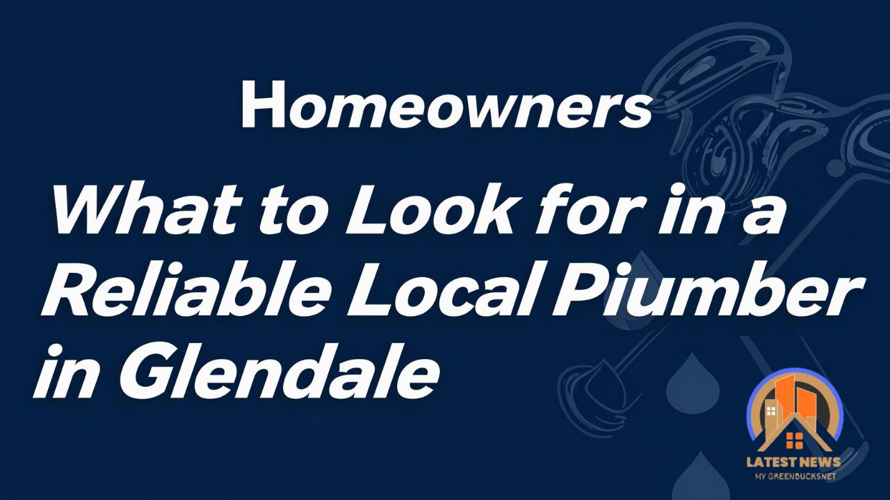 Homeowners What to Look for in a Reliable Local Plumber in Glendale